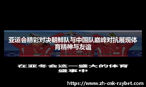 亚运会精彩对决朝鲜队与中国队巅峰对抗展现体育精神与友谊